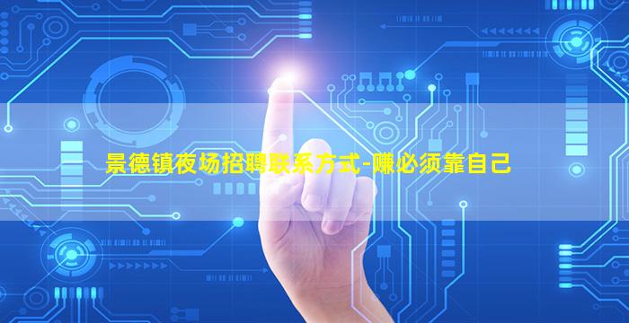 景德镇夜场招聘联系方式-赚必须靠自己